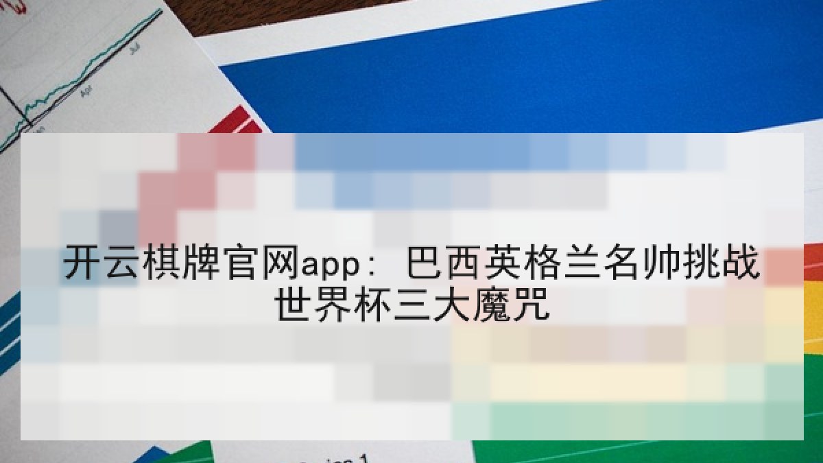 开云棋牌官网app: 巴西英格兰名帅挑战世界杯三大魔咒