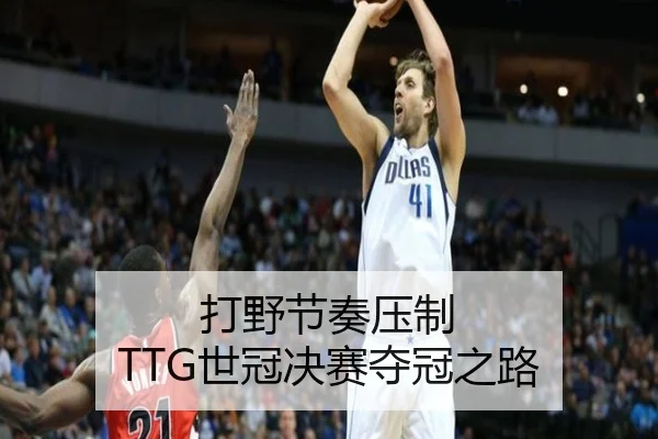 打野节奏压制 TTG世冠决赛夺冠之路