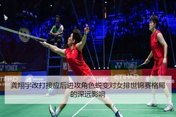 龚翔宇改打接应后进攻角色蜕变对女排世锦赛格局的深远影响