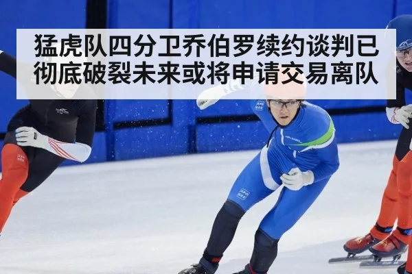 猛虎队四分卫乔伯罗续约谈判已彻底破裂未来或将申请交易离队